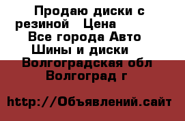 Продаю диски с резиной › Цена ­ 8 000 - Все города Авто » Шины и диски   . Волгоградская обл.,Волгоград г.